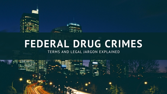 Federal Drug Crime Terminology Explained